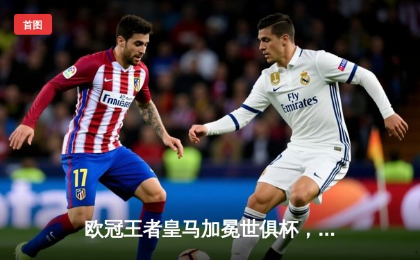 欧冠王者皇马加冕世俱杯，安切洛蒂再创历史纪录