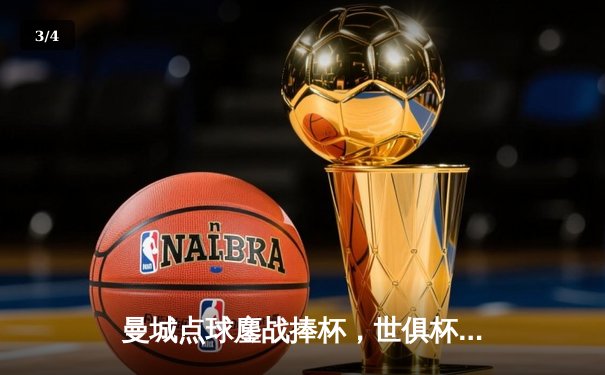 曼城点球鏖战捧杯，世俱杯直播热潮席卷全球网络平台 - 3