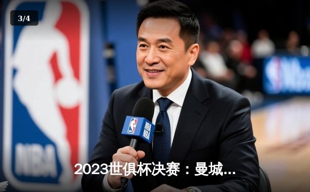 2023世俱杯决赛：曼城加冕世界之王，官方直播平台引爆观赛热潮 - 3