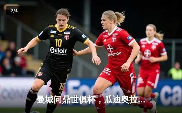 曼城问鼎世俱杯，瓜迪奥拉铸就三冠王传奇 - 2