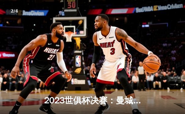 2023世俱杯决赛：曼城4-0大胜弗鲁米嫩塞，首夺世俱杯冠军 - 2