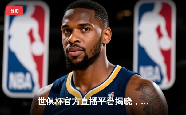 世俱杯官方直播平台揭晓，曼城问鼎冠军创历史