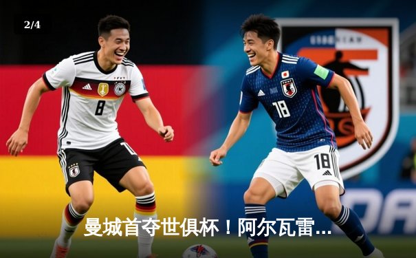 曼城首夺世俱杯！阿尔瓦雷斯双响定江山，蓝月亮加冕年度五冠王 - 2