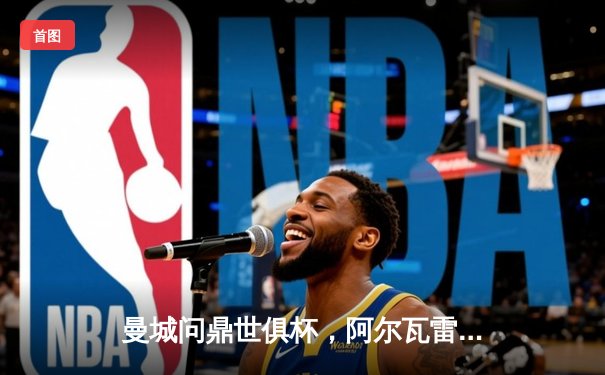 曼城问鼎世俱杯，阿尔瓦雷斯决赛双响闪耀沙特