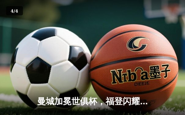 曼城加冕世俱杯，福登闪耀决赛创历史，全球球迷齐聚官方直播平台见证新王诞生 - 4