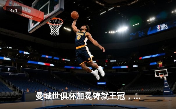 曼城世俱杯加冕铸就王冠，直播平台成全球球迷狂欢入口 - 4