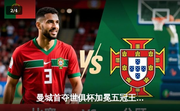 曼城首夺世俱杯加冕五冠王 世俱杯官方直播平台收视创纪录 - 2