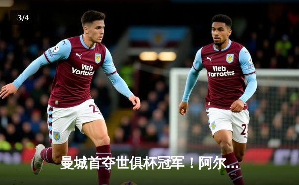 曼城首夺世俱杯冠军！阿尔瓦雷斯双响加冕王中王，全球球迷涌入官方直播平台见证历史 - 3