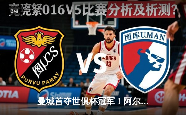 曼城首夺世俱杯冠军！阿尔瓦雷斯双响加冕王中王，蓝月王朝席卷全球 - 2