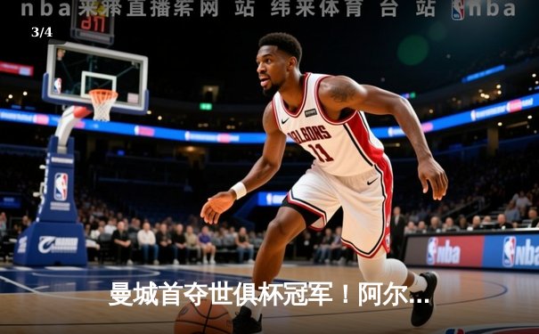 曼城首夺世俱杯冠军！阿尔瓦雷斯双响加冕决赛MVP，蓝月军团实现年度五冠王伟业 - 3