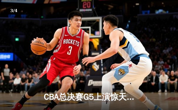 CBA总决赛G5上演惊天逆转 辽宁本钢加时险胜广东宏远夺队史第三冠 - 3